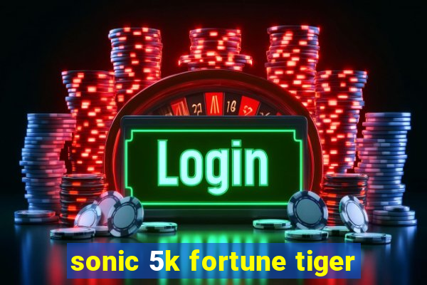 sonic 5k fortune tiger